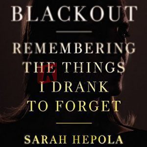 Blackout: Remembering the Things I Drank to Forget By Sarah Hepola (paperback) Self Help Book
