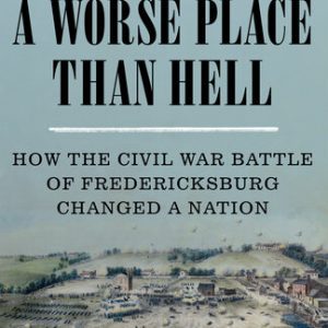 A Worse Place Than Hell: How the Civil War Battle of Fredericksburg Changed a Nation Hardcover – February 9, 2021 By John Matteson (paperback) History Novel