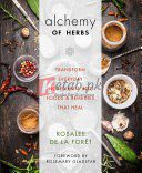Alchemy of Herbs: Transform Everyday Ingredients into Foods and Remedies That Heal By Rosalee de la Forêt(paperback) Medicine Book