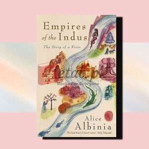 Empires Of The Indus: The Story Of A River – Alice Albinia – English Books For Sale in Pakistan