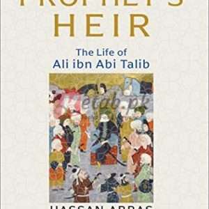 The Prophet's Heir - The Life of Ali ibn Ali Talib By (Hassan Abbas) - Books For Sale in Pakistan