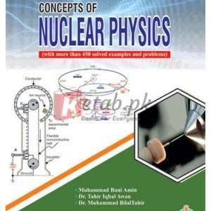 Concepts of Nuclear Physics (with more than 450 solved examples and problems) By Muhammad Bani Amin Dr. Tahir Iqbal Awan Dr. Muhammad Bilal Tahir Book For Sale in Pakistan