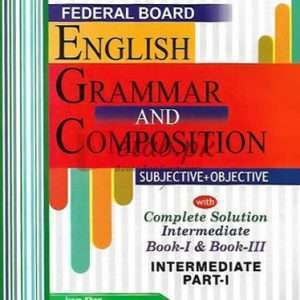English Grammar and Composition (Federal Board) with Complete Solution to Intermediate Book-I By Iram Khan, Prof. Rao Jaleel Ahmad, Prof. Khalid Hameed Book For Sale in Pakistan