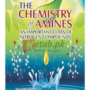 The Chemistry of Amines (An Important Classof Nitrogen Compounds) By Dr. Ayesha Sultan, Dr. Syeda Laila Rubab Book For Sale in Pakistan