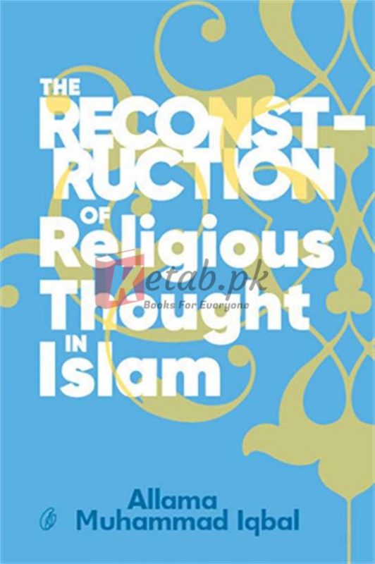 The Reconstruction Of Religious Thought In Islam By Allama Muhammad Iqbal