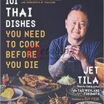 101 Thai Dishes You Need to Cook Before You Die: The Essential Recipes, Techniques and Ingredients of Thailand