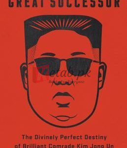 The Great Successor: The Divinely Perfect Destiny of Brilliant Comrade Kim Jong Un By Anna Fifield (paperback) Biography Book