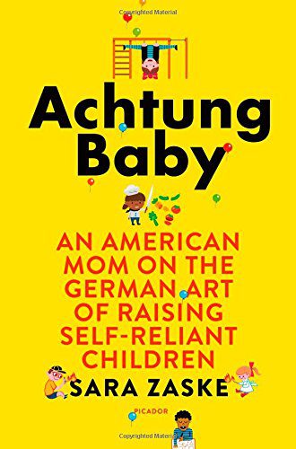 Achtung Baby: An American Mom on the German Art of Raising Self-Reliant Children By Sara Zaske (paperback) Self Help Book
