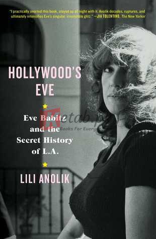 Hollywood's Eve: Eve Babitz and the Secret History of L.A. By Lili Anolik (paperback) Biography Book