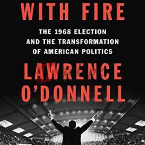 Playing with Fire: The 1968 Election and the Transformation of American Politics By Lawrence O’Donnell (paperback) Biography Book