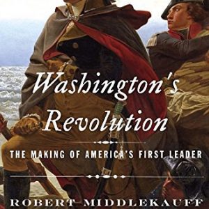 Washington's Revolution: The Making of America's First Leader By Robert Middlekauff (paperback) Biography Book