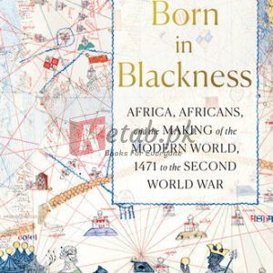 Born in Blackness: Africa, Africans, and the Making of the Modern World, 1471 to the Second World War By French, Howard W. (paperback) Politics Book
