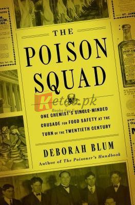 The Poison Squad: One Chemist's Single-Minded Crusade for Food Safety at the Turn of the Twentieth Century By Deborah Blum (paperback) History Novel