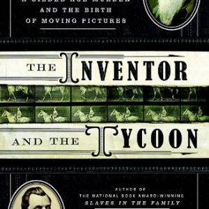 The Inventor and the Tycoon: The Murderer Eadweard Muybridge, the Entrepreneur Leland Stanford, and the Birth of Moving Pictures By Edward Ball (paperback) Histoty Novel