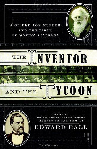 The Inventor and the Tycoon: The Murderer Eadweard Muybridge, the Entrepreneur Leland Stanford, and the Birth of Moving Pictures By Edward Ball (paperback) Histoty Novel