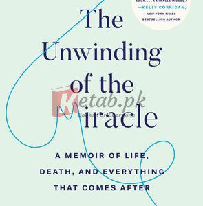 The Unwinding of the Miracle: A Memoir of Life, Death, and Everything That Comes After By Julie Yip-Williams (paperback) Self Help Book
