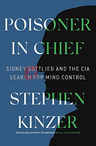 Poisoner in Chief: Sidney Gottlieb and the CIA Search for Mind Control By Stephen Kinzer (paperback) Politics Book