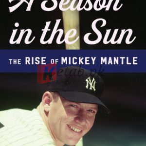 A Season in the Sun: The Rise of Mickey Mantle By Mantle, Mickey, Roberts, Randy, Smith, John Matthew (paperback) Biography Book