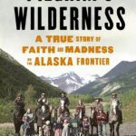 Pilgrim’s Wilderness: A True Story of Faith and Madness on the Alaska Frontier By Tom Kizzia (paperback) History Novel
