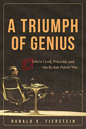 A Triumph of Genius: Edwin Land, Polaroid, and the Kodak Patent War By Ronald K. Fierstein (paperback) Art Book