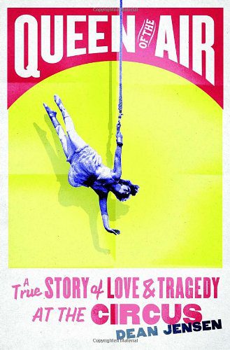 Queen of the Air: A True Story of Love and Tragedy at the Circus By Dean N. Jensen (paperback) Arts Novel