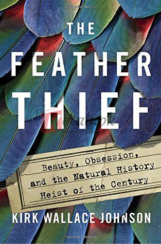 The Feather Thief: Beauty, Obsession, and the Natural History Heist of the Century By Kirk Wallace Johnson (paperback) Business Book