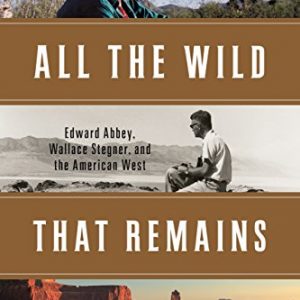 All the Wild That Remains: Edward Abbey, Wallace Stegner, and the American West By David Gessner (paperback) History Novel