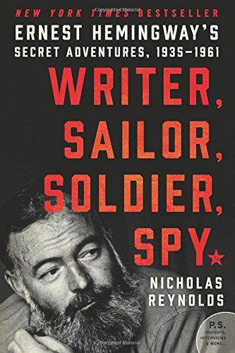 Writer, Sailor, Soldier, Spy: Ernest Hemingway's Secret Adventures, 1935-1961 By Nicholas E. Reynolds (paperback) Biography Novel