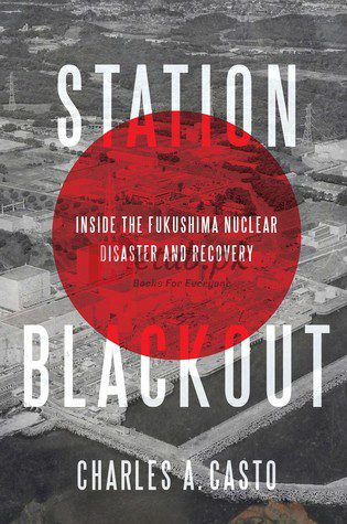 Station Blackout: Inside the Fukushima Nuclear Disaster and Recovery By Charles A. Casto (paperback) Engineering Book