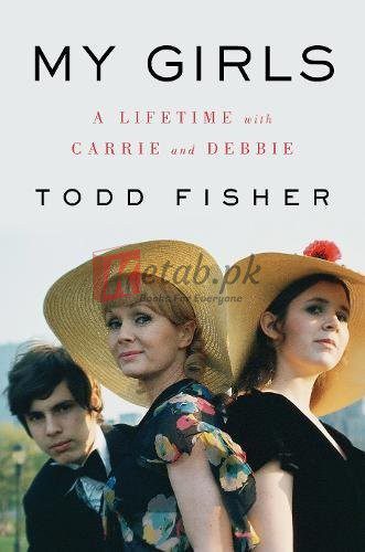 My Girls: A Lifetime with Carrie and Debbie By Todd Fisher (paperback) Biography Book
