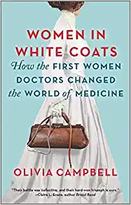 Women in White Coats: How the First Women Doctors Changed the World of Medicine By Olivia Campbell (paperback) Society Politics Novel