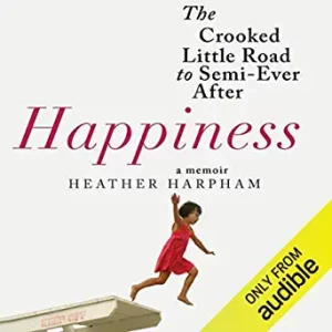 Happiness: A Memoir: The Crooked Little Road to Semi-Ever After By Harpham, Heather (paperback) Biography Novel