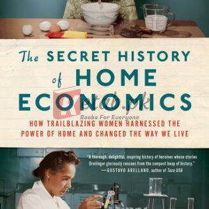 The Secret History of Home Economics: How Trailblazing Women Harnessed the Power of Home and Changed the Way We Live By Danielle Dreilinger (paperback) Education Studies Book