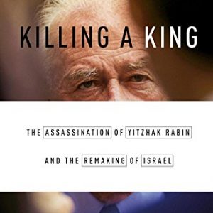 Killing a King: The Assassination of Yitzhak Rabin and the Remaking of Israel By Dan Ephron (paperback) Biography Novel
