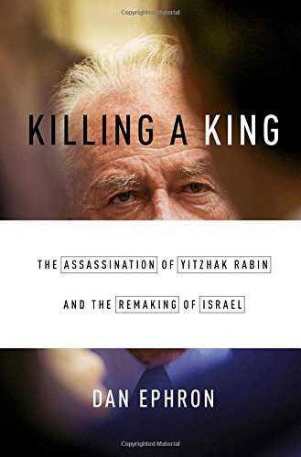 Killing a King: The Assassination of Yitzhak Rabin and the Remaking of Israel By Dan Ephron (paperback) Biography Novel