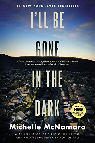 I'll Be Gone in the Dark: One Woman's Obsessive Search for the Golden State Killer By Michelle McNamara, Gillian Flynn, Patton Oswalt (papeerback) Biography Novel