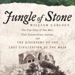 Jungle of Stone: The Extraordinary Journey of John L. Stephens and Frederick Catherwood, and the Discovery of the Lost Civilization of the Maya By Carlsen, William (paperback) Biography Novel