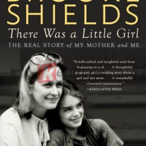There Was a Little Girl: The Real Story of My Mother and Me By Shields, Brooke, Shields, Teri (paperback) Biography Novel