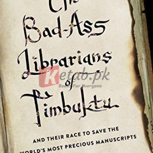 The Bad-Ass Librarians of Timbuktu: And Their Race to Save the World's Most Precious Manuscripts By Joshua Hammer (paperback) Society Politics Book