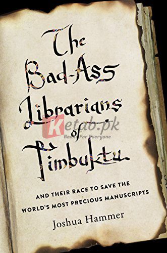 The Bad-Ass Librarians of Timbuktu: And Their Race to Save the World's Most Precious Manuscripts By Joshua Hammer (paperback) Society Politics Book