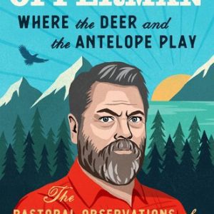 Where the Deer and the Antelope Play: The Pastoral Observations of One Ignorant American Who Loves to Walk Outside By Offerman, Nick (paperback) History Novel