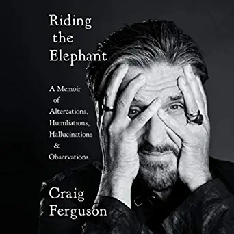 Riding the Elephant: A Memoir of Altercations, Humiliations, Hallucinations, and Observations By Craig Ferguson (paperback) Biography Book