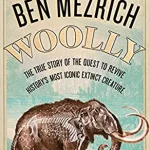 Woolly: The True Story of the Quest to Revive History’s Most Iconic Extinct Creature By Ben Mezrich (paperback) Biography Novel