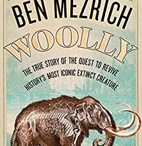 Woolly: The True Story of the Quest to Revive History's Most Iconic Extinct Creature By Ben Mezrich (paperback) Biography Novel
