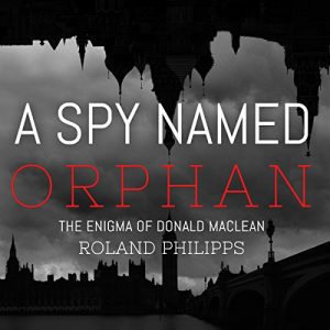 A Spy Named Orphan: The Enigma of Donald Maclean By Roland Philipps (paperback) Biography Novel