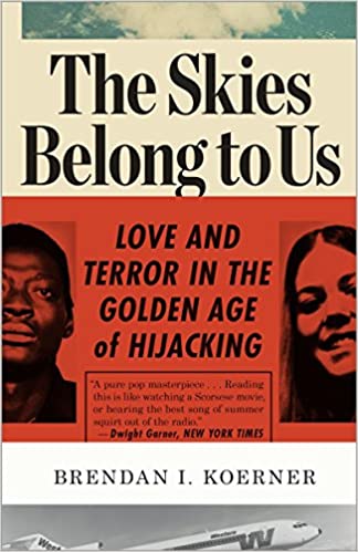 The Skies Belong to Us: Love and Terror in the Golden Age of Hijacking By Brendan I. Koerner (paperback) Society Politics Novel