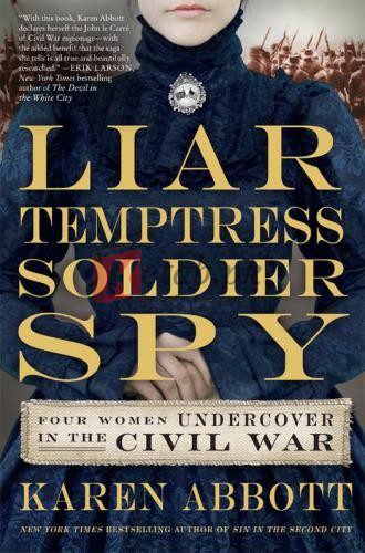 Liar, Temptress, Soldier, Spy: Four Women Undercover in the Civil War By Karen Abbott (paperback) History Book