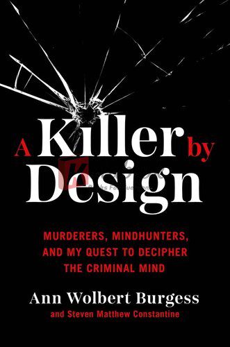 A Killer by Design: Murderers, Mindhunters, and My Quest to Decipher the Criminal Mind By Ann Wolbert Burgess (paperback) Law Book