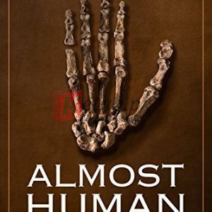 Almost Human: The Astonishing Tale of Homo naledi and the Discovery That Changed Our Human Story By Lee Berger, John Hawks (paperback) Biography Book