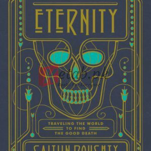 From Here to Eternity: Traveling the World to Find the Good Death By Caitlin Doughty (paperback) Society Book